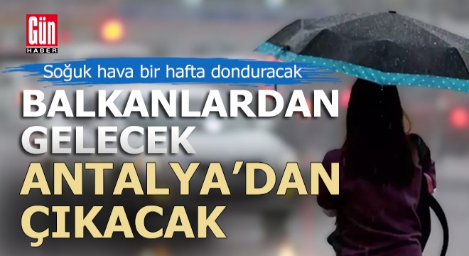 Soğuk hava Balkanlar dan gelecek, İstanbul u etkisi altına alacak, Antalya dan çıkacak