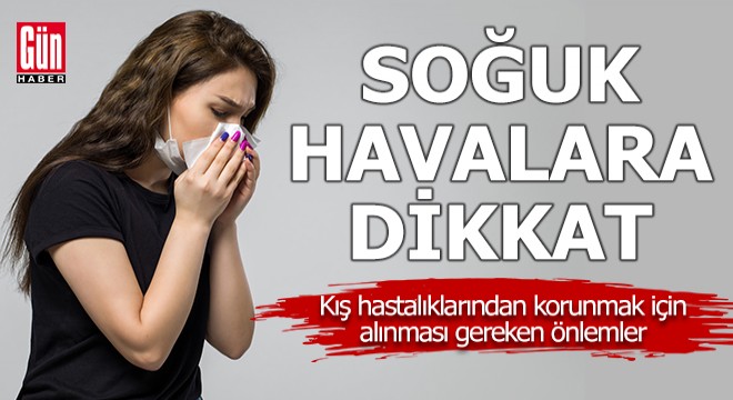 Soğuk havaları hastalıksız atlatma önerileri