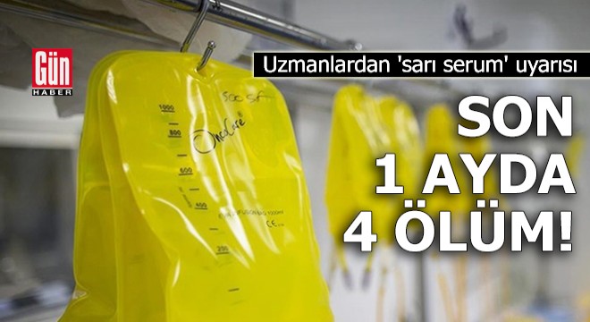 Son 1 ayda 4 ölüm: Uzmanlardan  sarı serum  uyarısı