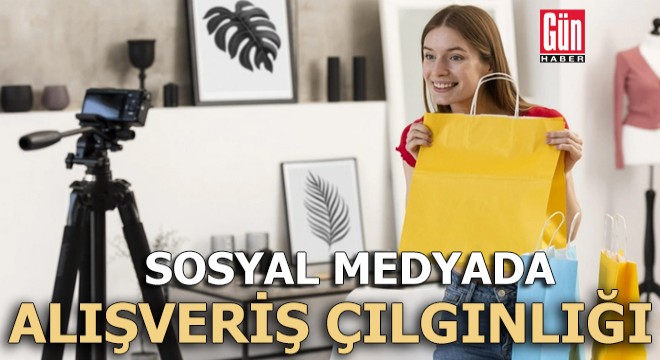 Sosyal medyada alışveriş çılgınlığı