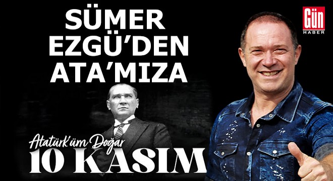 Sümer Ezgü den Ata mıza...