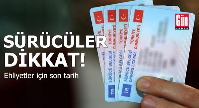 Sürücüler dikkat! Ehliyetler için son tarih