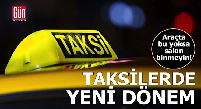 Taksilerde yeni dönem! Araçta bu yoksa sakın binmeyin