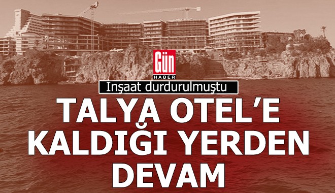 Talya Otel inşaatına kaldığı yerden devam