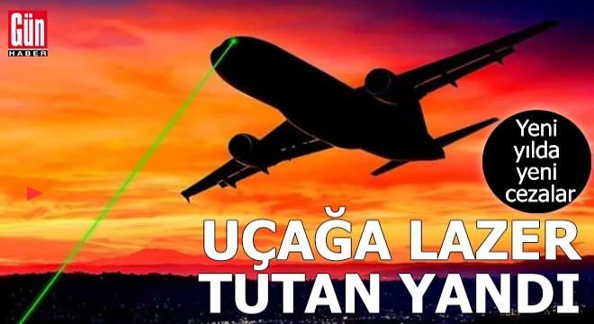 Yeni yılda yeni cezalar! Uçağa lazer tutan yandı