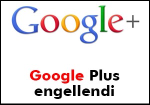 Google Plus engellendi