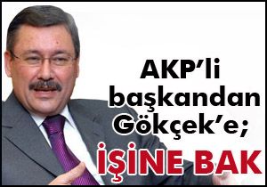 AKP li başkandan Melih Gökçek e; İşine bak