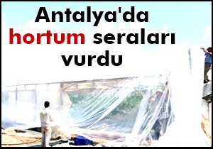 Antalya da hortum seraları vurdu
