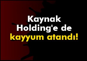 Kaynak Holding e de kayyum atandı!