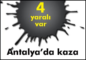 Antalya’da kaza: 4 yaralı  