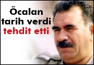 Öcalan tarih verdi tehdit etti