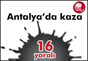 Antalya’da kaza:16 yaralı
