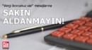 ''Vergi borcunuz var'' mesajlarına aldanmayın