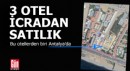 3 otel icradan satışta... Biri Antalya'da...