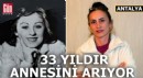 33 yıldır biyolojik annesini arıyor