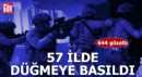 57 ilde düğmeye basıldı: 644 gözaltı