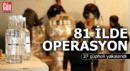 81 ilde operasyon: 37 şüpheli yakalandı