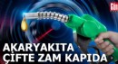 Akaryakıta çifte zam kapıda