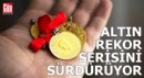 Altın rekor serisini sürdürüyor