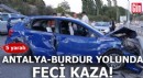 Antalya-Burdur yolunda feci kaza: 5 yaralı