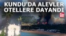 Antalya Kundu'da alevler otellere dayandı