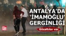 Antalya'da 'İmamoğlu' gerginliği; gözaltılar var