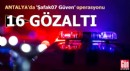 Antalya'da 'Şafak07 Güven' operasyonu; 16 gözaltı