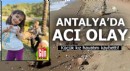 Antalya'da acı olay! Küçük kız hayatını kaybetti