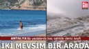 Antalya'da bir günde iki mevsim