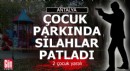 Antalya'da çocuk parkında silahlı çatışma; 2 çocuk yaralı