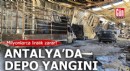 Antalya'da depo yangını!