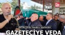 Antalya'da hayatını kaybeden gazeteciye veda