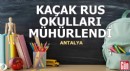 Antalya'da kaçak Rus okulları mühürlendi