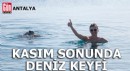 Antalya'da kasım sonunda deniz keyfi