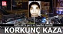 Antalya'da korkunç kaza! Genç kız hayatını kaybetti