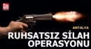 Antalya'da ruhsatsız silah operasyonu