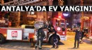 Antalya'da tadilat aşamasındaki evde yangın