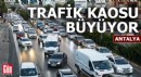 Antalya'da trafik kaosu büyüyor