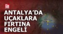 Antalya'da uçaklara fırtına engeli