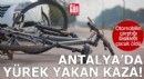 Antalya'da yürek yakan kaza!