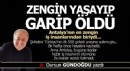 Antalya'da zengin oldu, varlıklı yaşadı, garip öldü