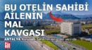 Antalya'nın Konyaaltı Sahili'ndeki otelin sahibi olan ailenin mal kavgası