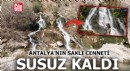 Antalya'nın saklı cenneti susuz kaldı