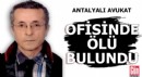 Antalyalı avukat, ofisinde ölü bulundu