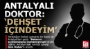 Antalyalı doktor: ‘Dehşet içindeyim’