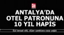 Antalyalı otel patronuna hapis cezası, eşine beraat...