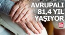 Avrupalı 81,4 yıl yaşıyor