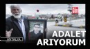 Babanın feryadı: İsyan ediyor, adalet arıyorum