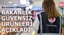 Bu ürünleri almayın! Bakanlık güvensiz ürünleri açıkladı