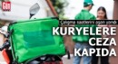 Çalışma saatlerini aşan yandı: Kuryelere ceza kapıda